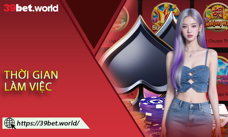 Thời gian làm việc và hỗ trợ khách hàng của 39BET